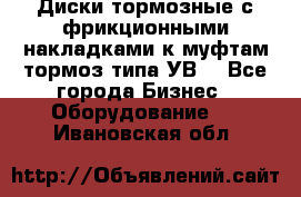 Диски тормозные с фрикционными накладками к муфтам-тормоз типа УВ. - Все города Бизнес » Оборудование   . Ивановская обл.